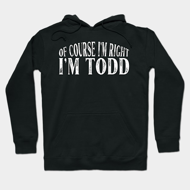 Of Course I'm Right I'm Todd Personalized Named product Hoodie by Grabitees